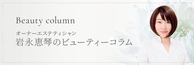 オーナーエステシャン 岩永恵琴のビューティコラム